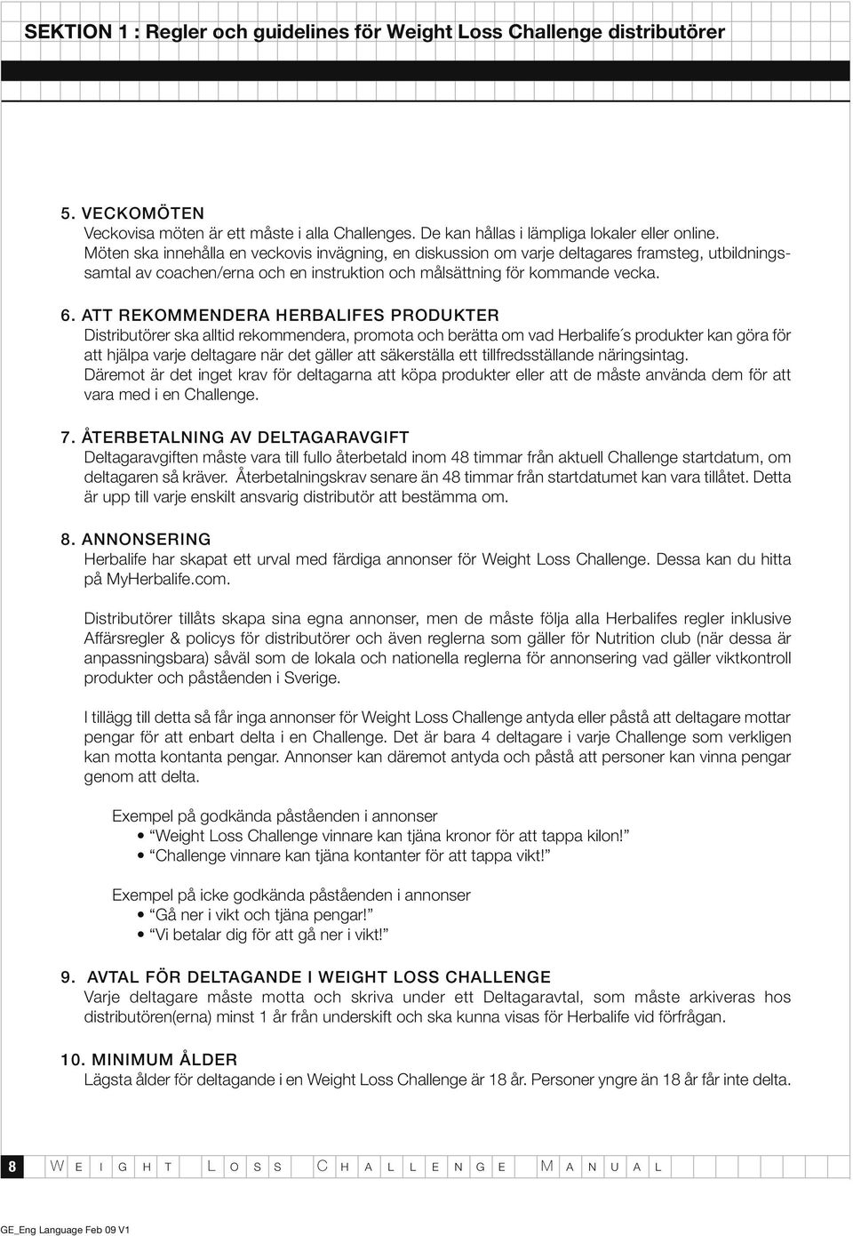 ATT REKOMMENDERA HERBALIFES PRODUKTER Distributörer ska alltid rekommendera, promota och berätta om vad Herbalife s produkter kan göra för att hjälpa varje deltagare när det gäller att säkerställa