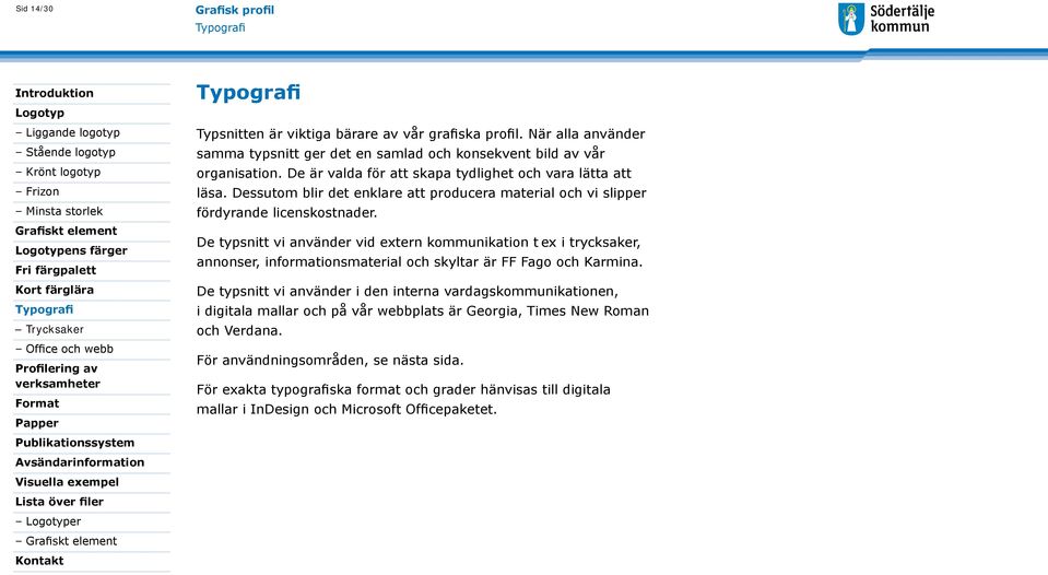 De typsnitt vi använder vid extern kommunikation t ex i trycksaker, annonser, informationsmaterial och skyltar är FF Fago och Karmina.