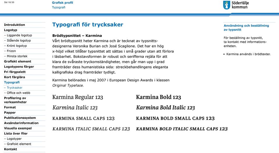 Bokstavsformen är robust och serifferna rejäla för att klara de svåraste tryckomständigheter, men går man upp i grad framträder dess humanistiska sida: streckbehandlingens eleganta kalligrafiska drag