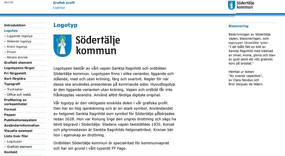Använd alltid färdiga digitala original. Vår logotyp är den viktigaste enskilda delen i vår grafiska profil. Den har en hög igenkänning och är en stark symbol.