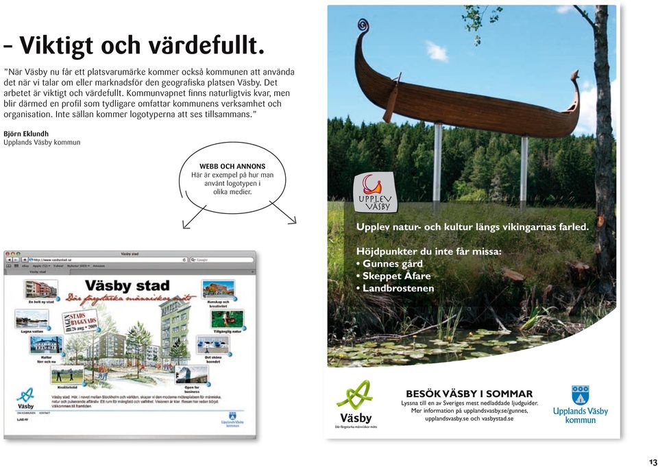 Inte sällan kommer logotyperna att ses tillsammans. Björn Eklundh Upplands Väsby kommun WEBB OCH ANNONS Här är exempel på hur man använt logotypen i olika medier.