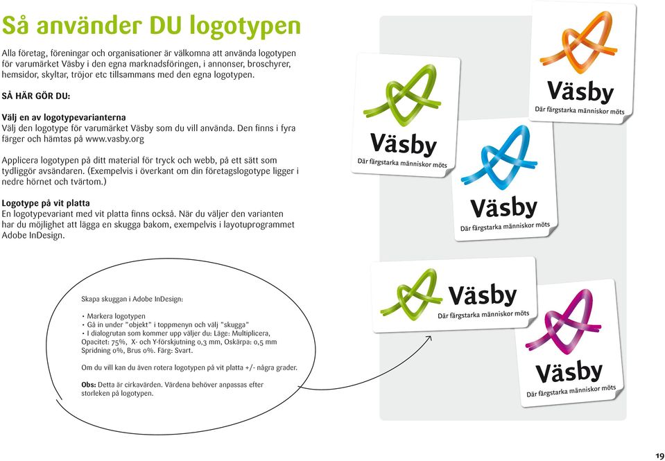 vasby.org Applicera logotypen på ditt material för tryck och webb, på ett sätt som tydliggör avsändaren. (Exempelvis i överkant om din företagslogotype ligger i nedre hörnet och tvärtom.