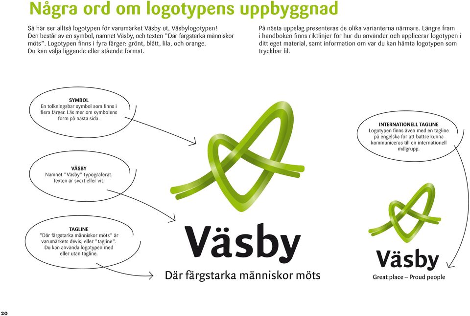 Längre fram i handboken finns riktlinjer för hur du använder och applicerar logotypen i ditt eget material, samt information om var du kan hämta logotypen som tryckbar fil.