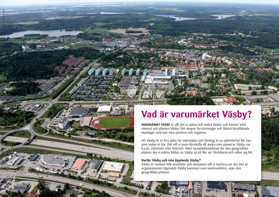 Att Väsby är en bra plats för människor och företag är en självklarhet för oss som redan är här. Det vill vi även förmedla till andra som passerar Väsby via E4:an, stationen eller Internet.