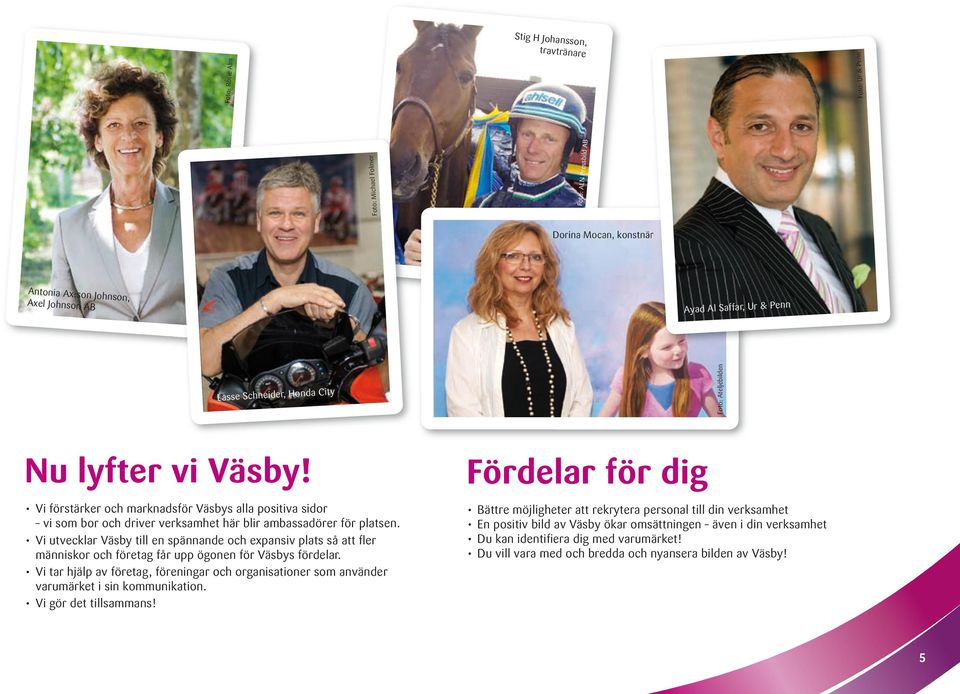 Vi utvecklar Väsby till en spännande och expansiv plats så att fler människor och företag får upp ögonen för Väsbys fördelar.