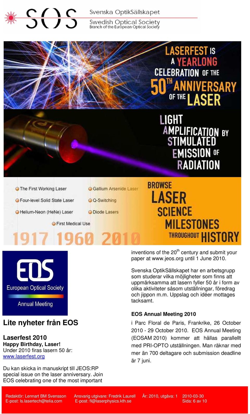 Lite nyheter från EOS Laserfest 2010 Happy Birthday, Laser! Under 2010 firas lasern 50 år: www.laserfest.org Du kan skicka in manuskript till JEOS:RP special issue on the laser anniversary.