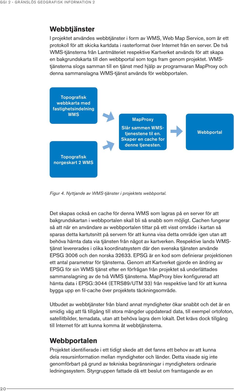 WMStjänsterna slogs samman till en tjänst med hjälp av programvaran MapProxy och denna sammanslagna WMS-tjänst används för webbportalen.