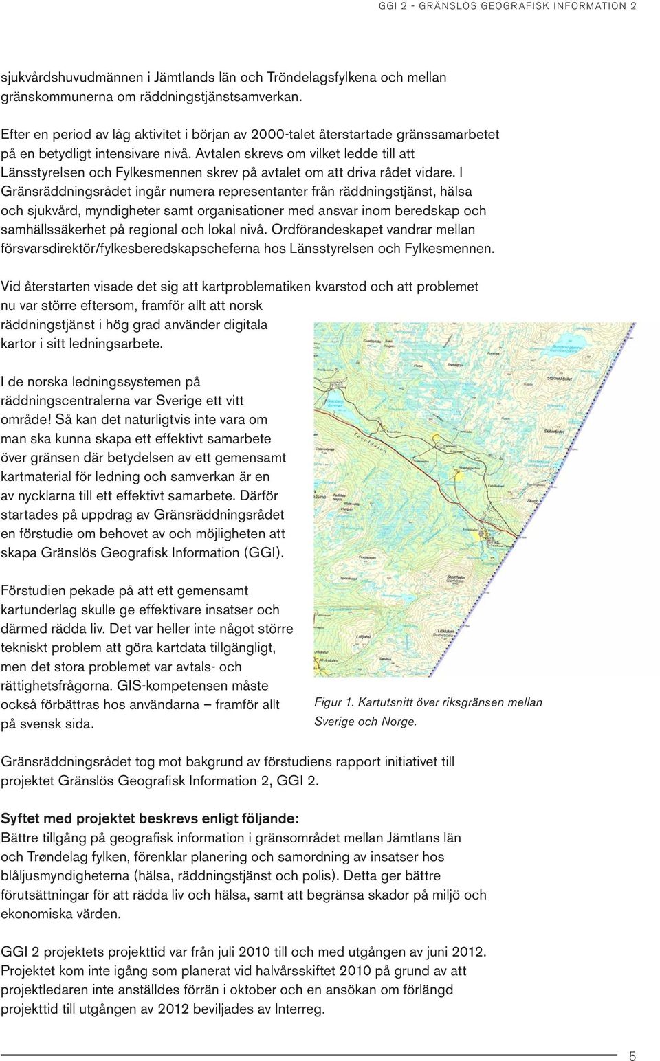 Avtalen skrevs om vilket ledde till att Länsstyrelsen och Fylkesmennen skrev på avtalet om att driva rådet vidare.