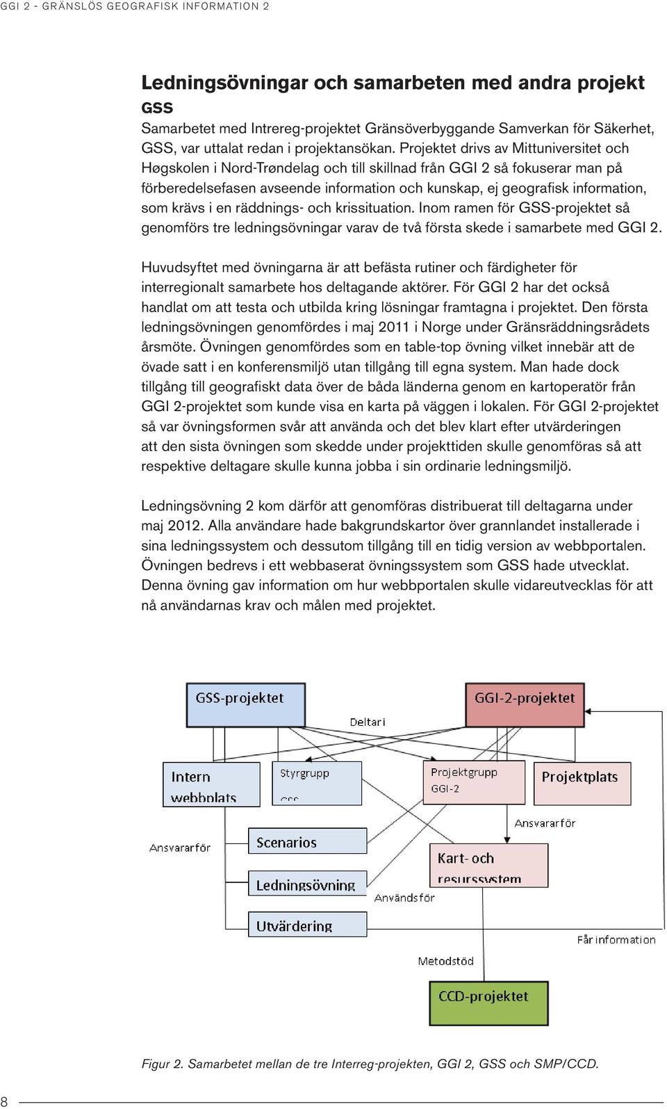 krävs i en räddnings- och krissituation. Inom ramen för GSS-projektet så genomförs tre ledningsövningar varav de två första skede i samarbete med GGI 2.