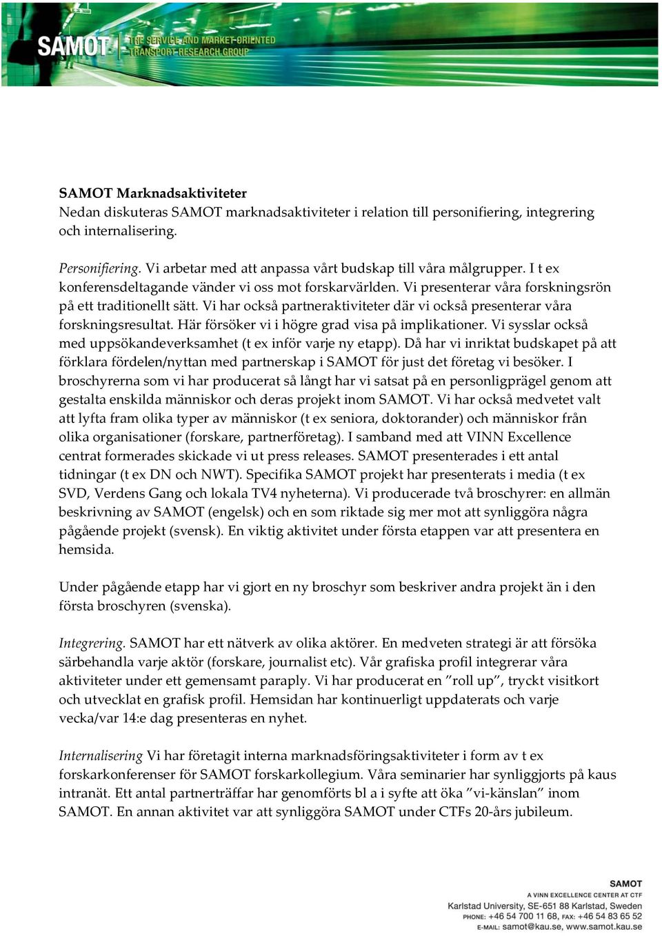 Vi har också partneraktiviteter där vi också presenterar våra forskningsresultat. Här försöker vi i högre grad visa på implikationer.