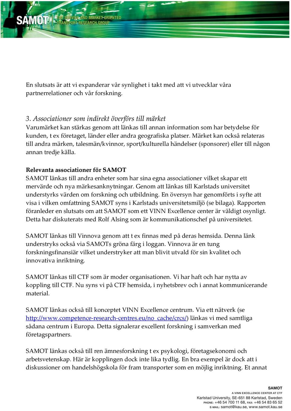 Märket kan också relateras till andra märken, talesmän/kvinnor, sport/kulturella händelser (sponsorer) eller till någon annan tredje källa.