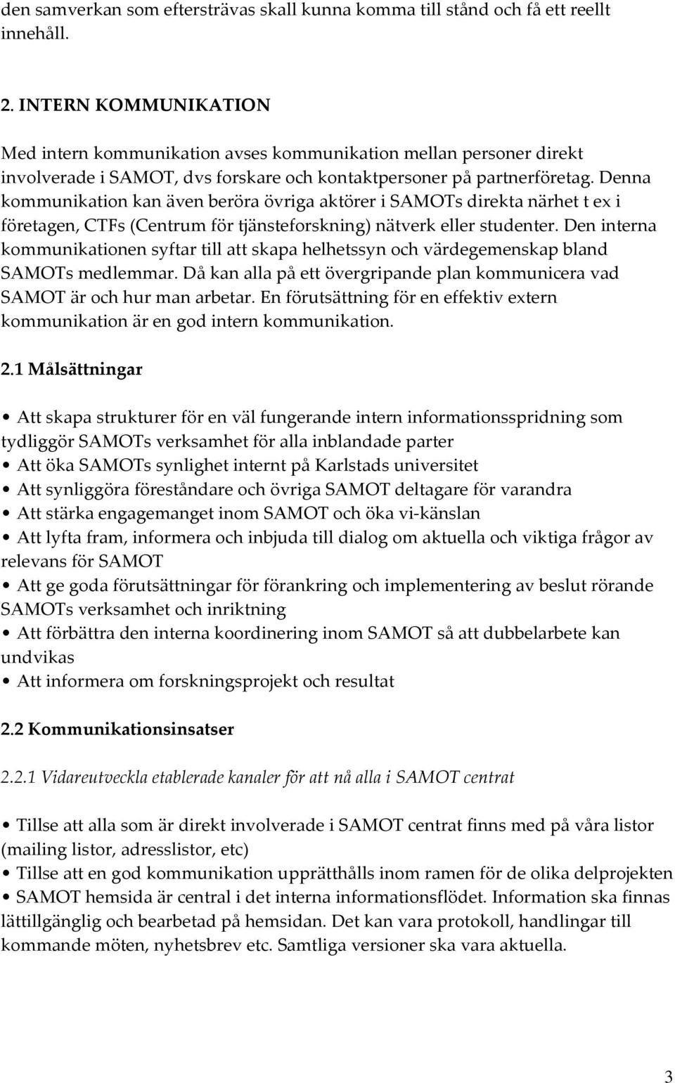 Denna kommunikation kan även beröra övriga aktörer i SAMOTs direkta närhet t ex i företagen, CTFs (Centrum för tjänsteforskning) nätverk eller studenter.