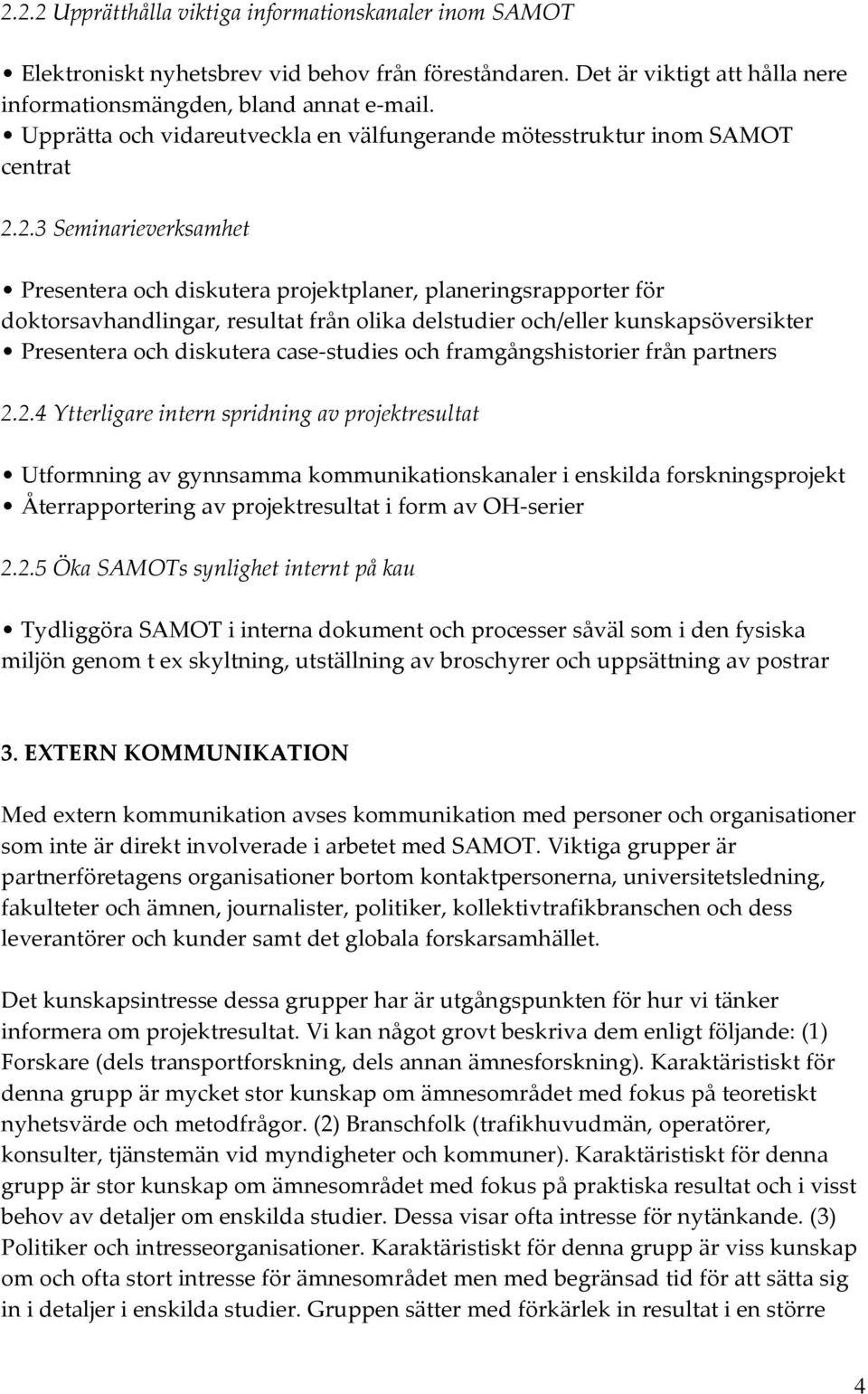 2.3 Seminarieverksamhet Presentera och diskutera projektplaner, planeringsrapporter för doktorsavhandlingar, resultat från olika delstudier och/eller kunskapsöversikter Presentera och diskutera case