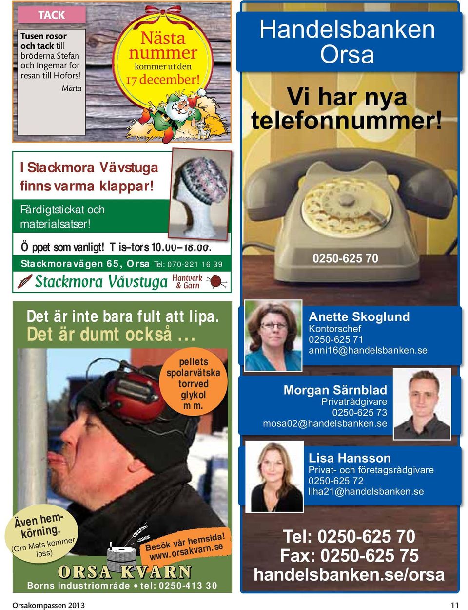 Det är dumt också... pellets spolarvätska torrved glykol m m. Anette Skoglund Kontorschef 0250-625 71 anni16@handelsbanken.se Morgan Särnblad Privatrådgivare 0250-625 73 mosa02@handelsbanken.