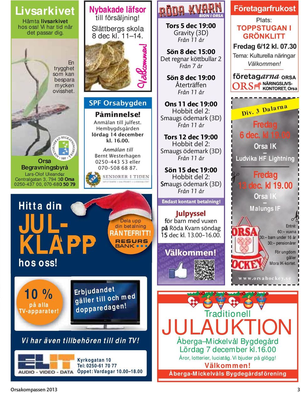 Slättbergs skola 8 dec kl. 11 14. SPF Orsabygden Påminnelse! Anmälan till julfest. Hembygdsgården lördag 14 december kl. 16.00. Anmälan till Bernt Westerhagen 0250 443 53 eller 070 508 68 87.