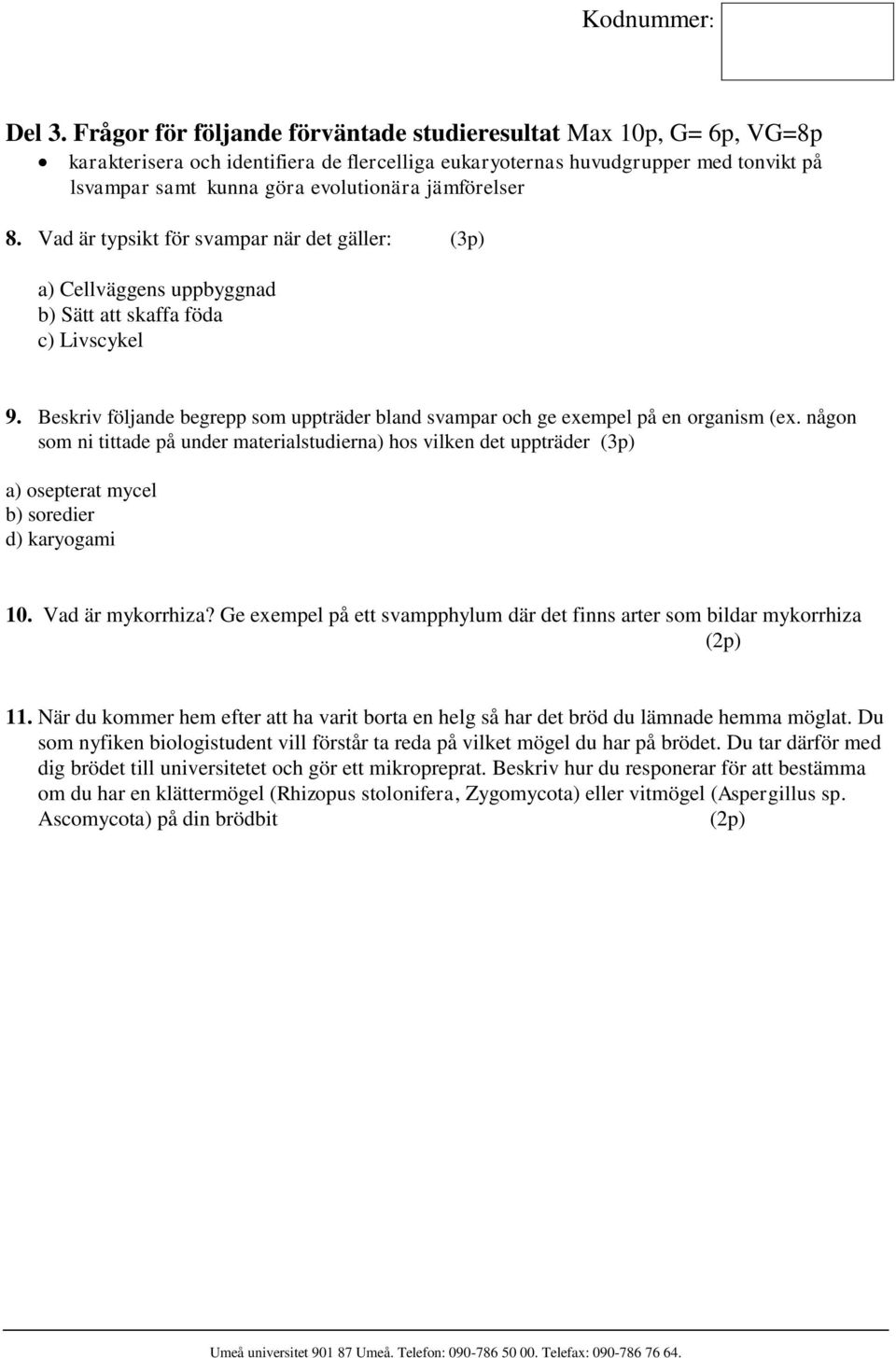 jämförelser 8. Vad är typsikt för svampar när det gäller: (3p) a) Cellväggens uppbyggnad b) Sätt att skaffa föda c) Livscykel 9.