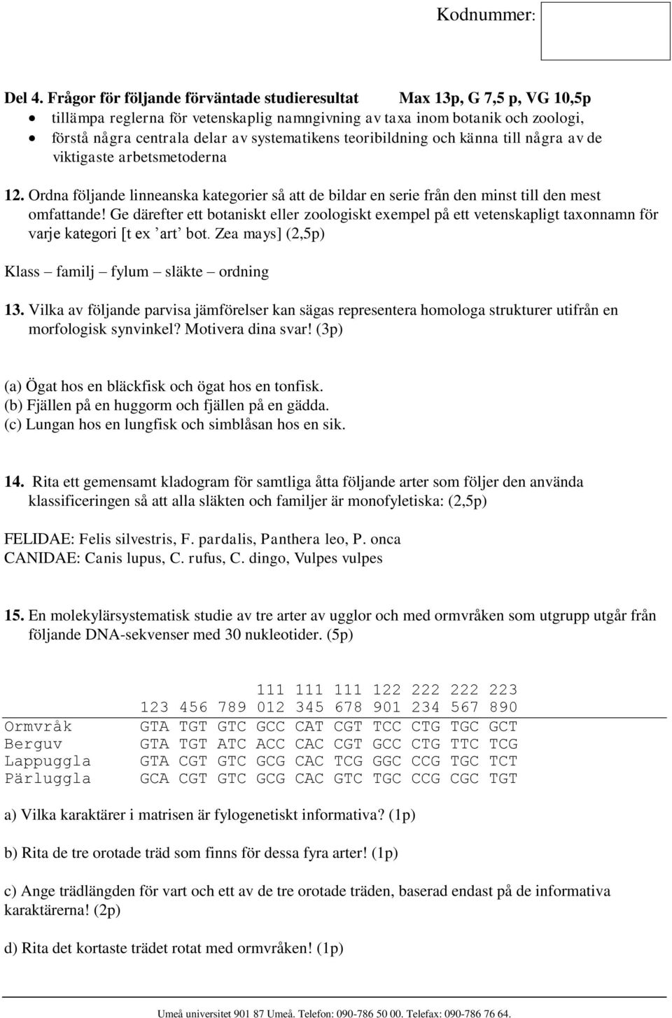 teoribildning och känna till några av de viktigaste arbetsmetoderna 12. Ordna följande linneanska kategorier så att de bildar en serie från den minst till den mest omfattande!