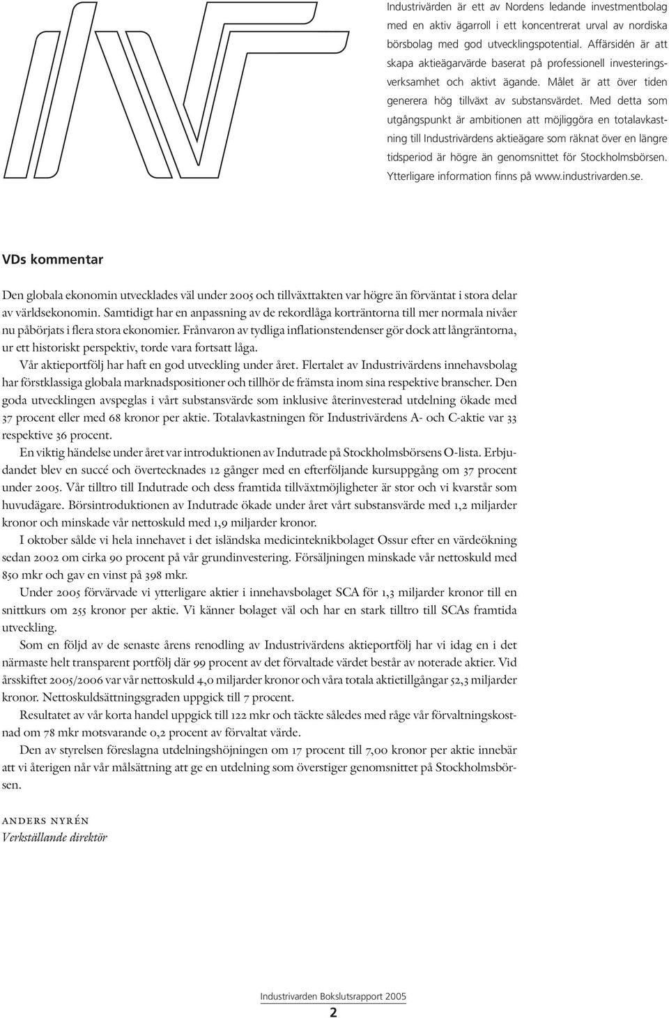 Med detta som utgångspunkt är ambitionen att möjliggöra en totalavkastning till Industrivärdens aktieägare som räknat över en längre tidsperiod är högre än genomsnittet för Stockholmsbörsen.