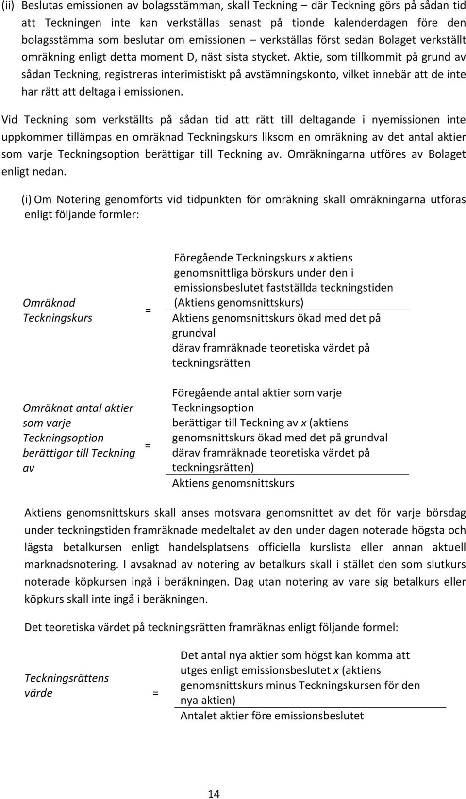 Aktie, som tillkommit på grund av sådan Teckning, registreras interimistiskt på avstämningskonto, vilket innebär att de inte har rätt att deltaga i emissionen.