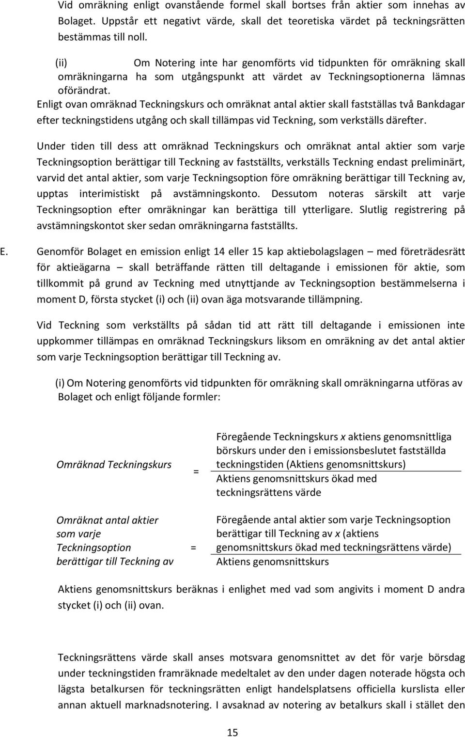 Enligt ovan omräknad Teckningskurs och omräknat antal aktier skall fastställas två Bankdagar efter teckningstidens utgång och skall tillämpas vid Teckning, som verkställs därefter.