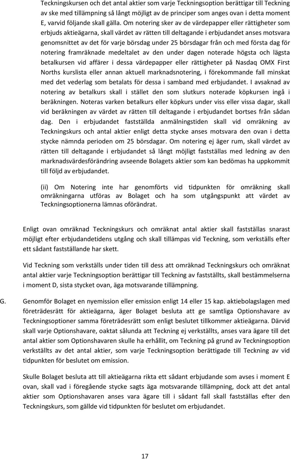 Om notering sker av de värdepapper eller rättigheter som erbjuds aktieägarna, skall värdet av rätten till deltagande i erbjudandet anses motsvara genomsnittet av det för varje börsdag under 25