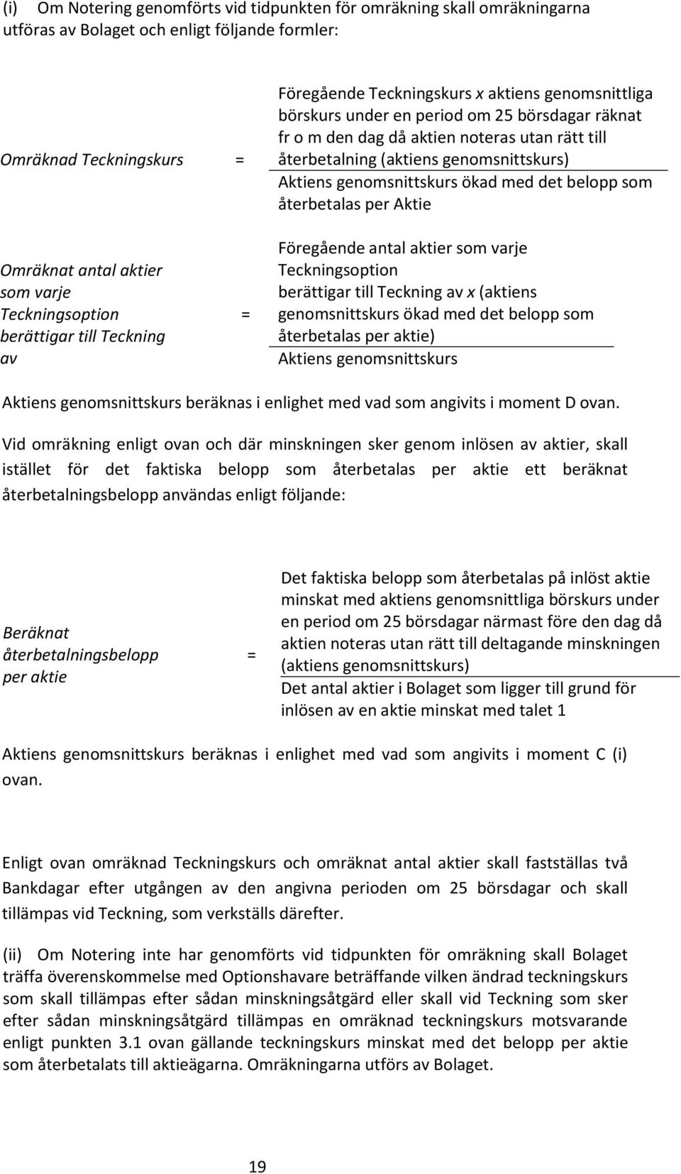 Aktie Omräknat antal aktier som varje Teckningsoption berättigar till Teckning av = Föregående antal aktier som varje Teckningsoption berättigar till Teckning av x (aktiens genomsnittskurs ökad med