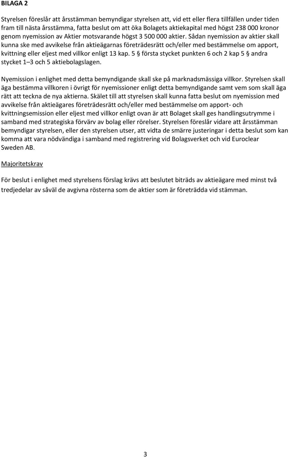 Sådan nyemission av aktier skall kunna ske med avvikelse från aktieägarnas företrädesrätt och/eller med bestämmelse om apport, kvittning eller eljest med villkor enligt 13 kap.