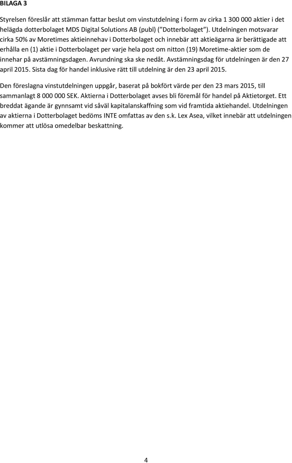 Moretime-aktier som de innehar på avstämningsdagen. Avrundning ska ske nedåt. Avstämningsdag för utdelningen är den 27 april 2015.