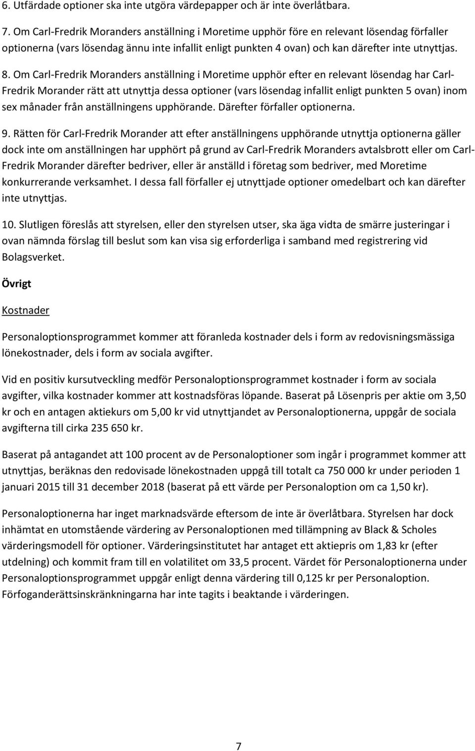 Om Carl-Fredrik Moranders anställning i Moretime upphör efter en relevant lösendag har Carl- Fredrik Morander rätt att utnyttja dessa optioner (vars lösendag infallit enligt punkten 5 ovan) inom sex