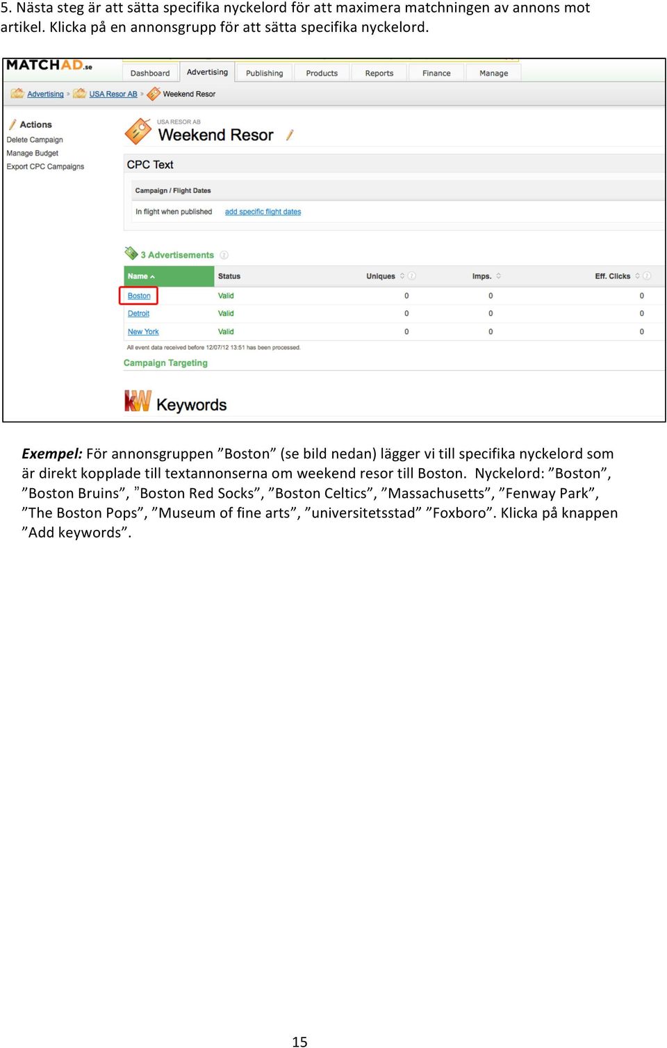 Exempel: För annonsgruppen Boston (se bild nedan) lägger vi till specifika nyckelord som är direkt kopplade till textannonserna