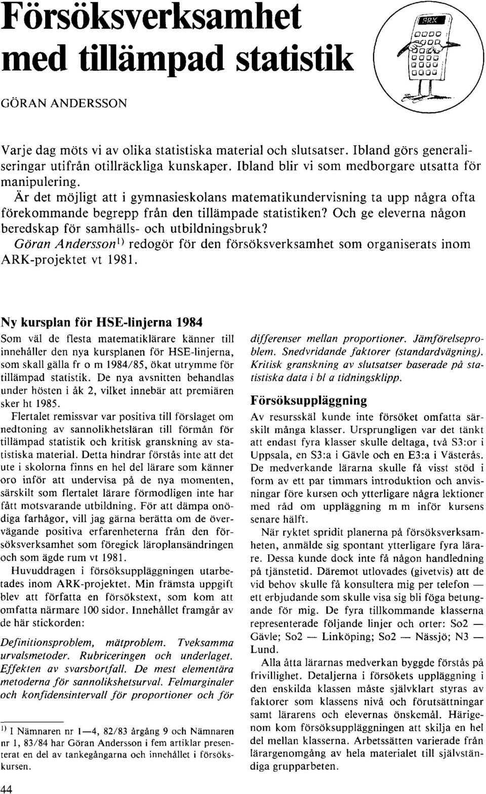 Och ge eleverna någon beredskap för samhälls- och utbildningsbruk? Göran Andersson 1) redogör för den försöksverksamhet som organiserats inom ARK-projektet vt 1981.