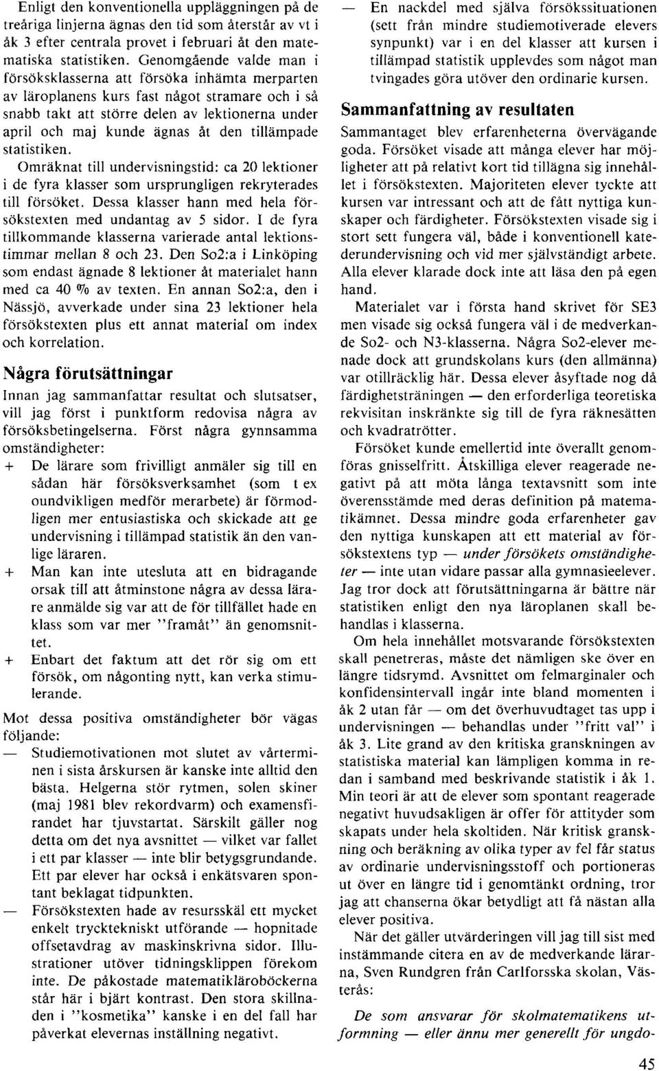 den tillämpade statistiken. Omräknat till undervisningstid: ca 20 lektioner i de fyra klasser som ursprungligen rekryterades till försöket.