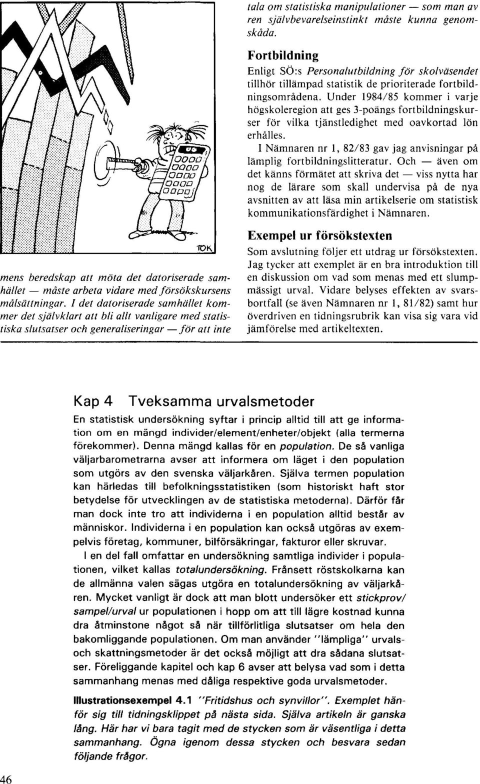 självbevarelseinstinkt måste kunna genomskåda. Fortbildning Enligt SÖ:s Personalutbildning för skolväsendet tillhör tillämpad statistik de prioriterade fortbildningsområdena.