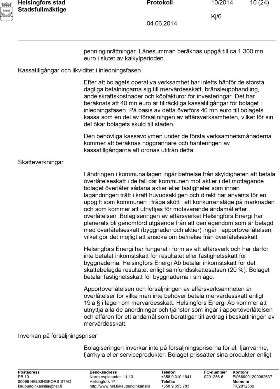 Efter att bolagets operativa verksamhet har inletts hänför de största dagliga betalningarna sig till mervärdesskatt, bränsleupphandling, andelskraftskostnader och köpfakturor för investeringar.