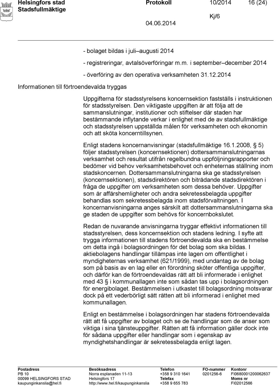 Den viktigaste uppgiften är att följa att de sammanslutningar, institutioner och stiftelser där staden har bestämmande inflytande verkar i enlighet med de av stadsfullmäktige och stadsstyrelsen