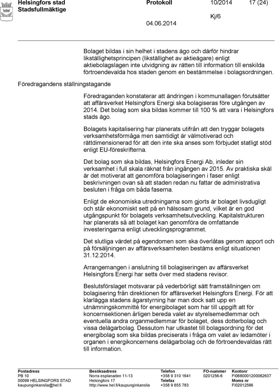 Föredraganden konstaterar att ändringen i kommunallagen förutsätter att affärsverket Helsingfors Energi ska bolagiseras före utgången av 2014.