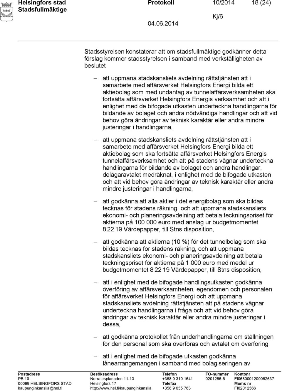 Energis verksamhet och att i enlighet med de bifogade utkasten underteckna handlingarna för bildande av bolaget och andra nödvändiga handlingar och att vid behov göra ändringar av teknisk karaktär