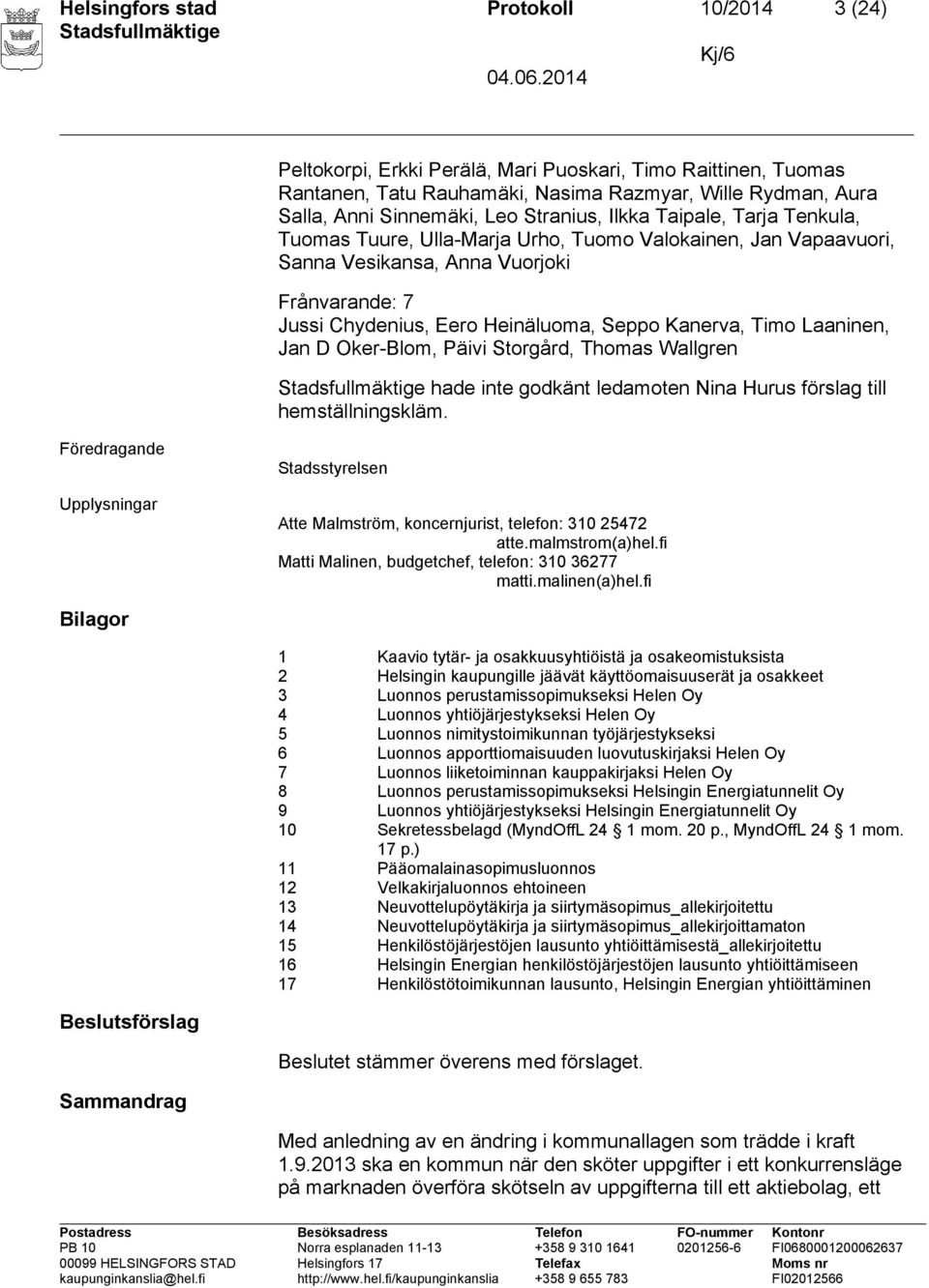 Timo Laaninen, Jan D Oker-Blom, Päivi Storgård, Thomas Wallgren hade inte godkänt ledamoten Nina Hurus förslag till hemställningskläm.