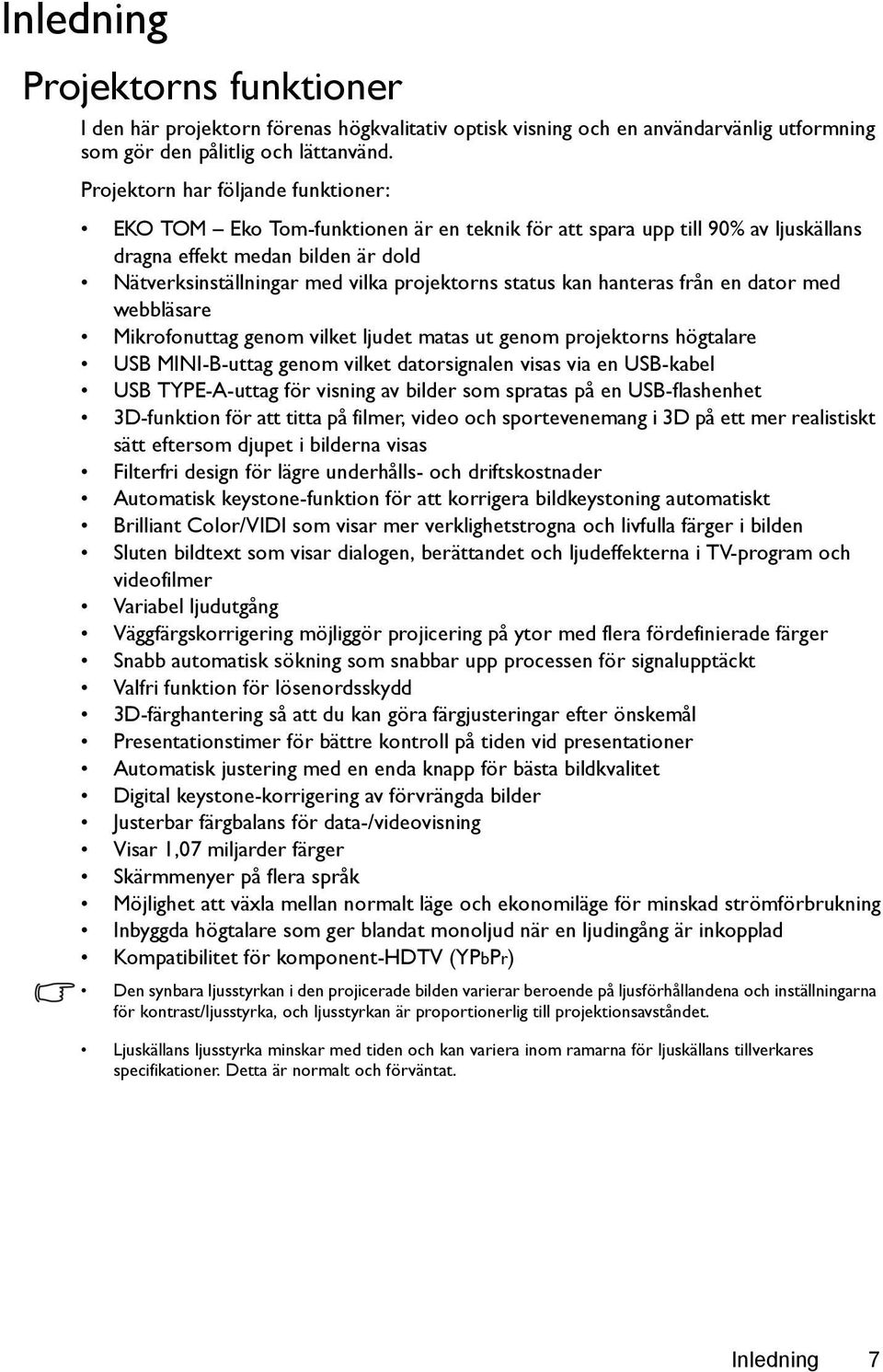 status kan hanteras från en dator med webbläsare Mikrofonuttag genom vilket ljudet matas ut genom projektorns högtalare USB MINI-B-uttag genom vilket datorsignalen visas via en USB-kabel USB