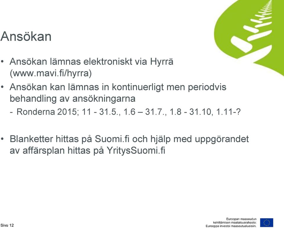 ansökningarna - Ronderna 2015; 11-31.5., 1.6 31.7., 1.8-31.10, 1.11-? Blanketter hittas på Suomi.