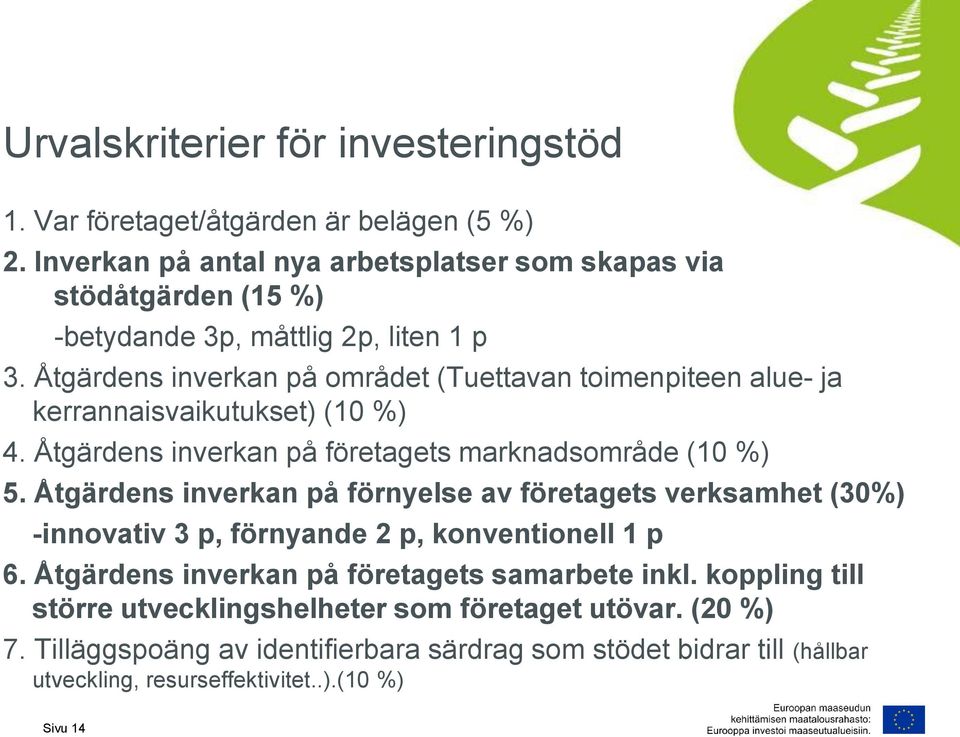 Åtgärdens inverkan på området (Tuettavan toimenpiteen alue- ja kerrannaisvaikutukset) (10 %) 4. Åtgärdens inverkan på företagets marknadsområde (10 %) 5.