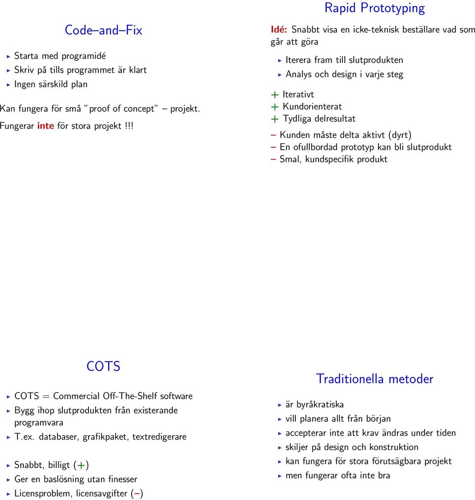 delta aktivt (dyrt) En ofullbordad prototyp kan bli slutprodukt Smal, kundspecifik produkt COTS COTS = Commercial Off-The-Shelf software Bygg ihop slutprodukten från exi