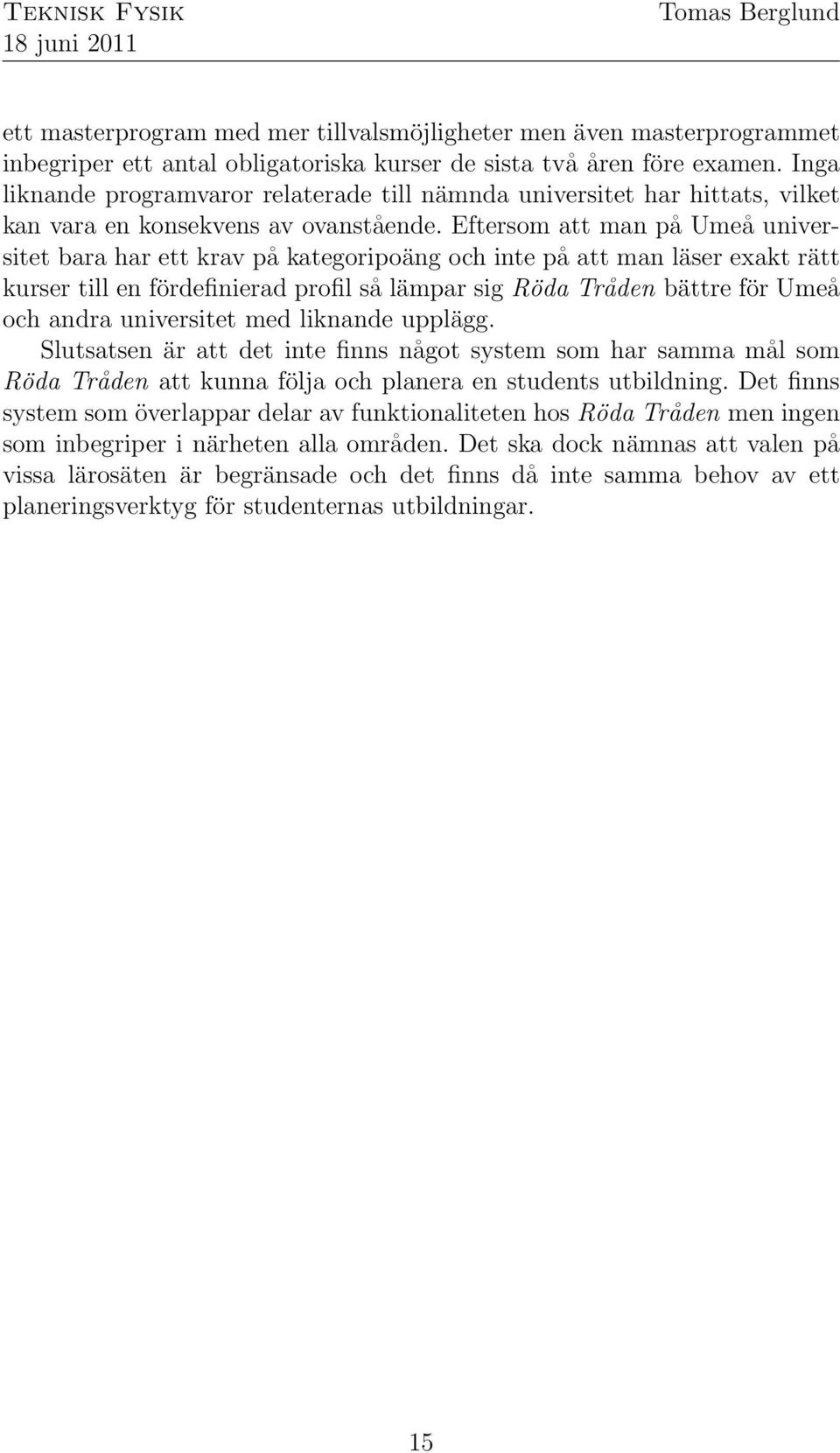 Eftersom att man på Umeå universitet bara har ett krav på kategoripoäng och inte på att man läser exakt rätt kurser till en fördefinierad profil så lämpar sig Röda Tråden bättre för Umeå och andra