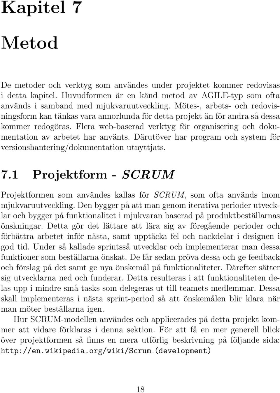 Flera web-baserad verktyg för organisering och dokumentation av arbetet har använts. Därutöver har program och system för versionshantering/dokumentation utnyttjats. 7.