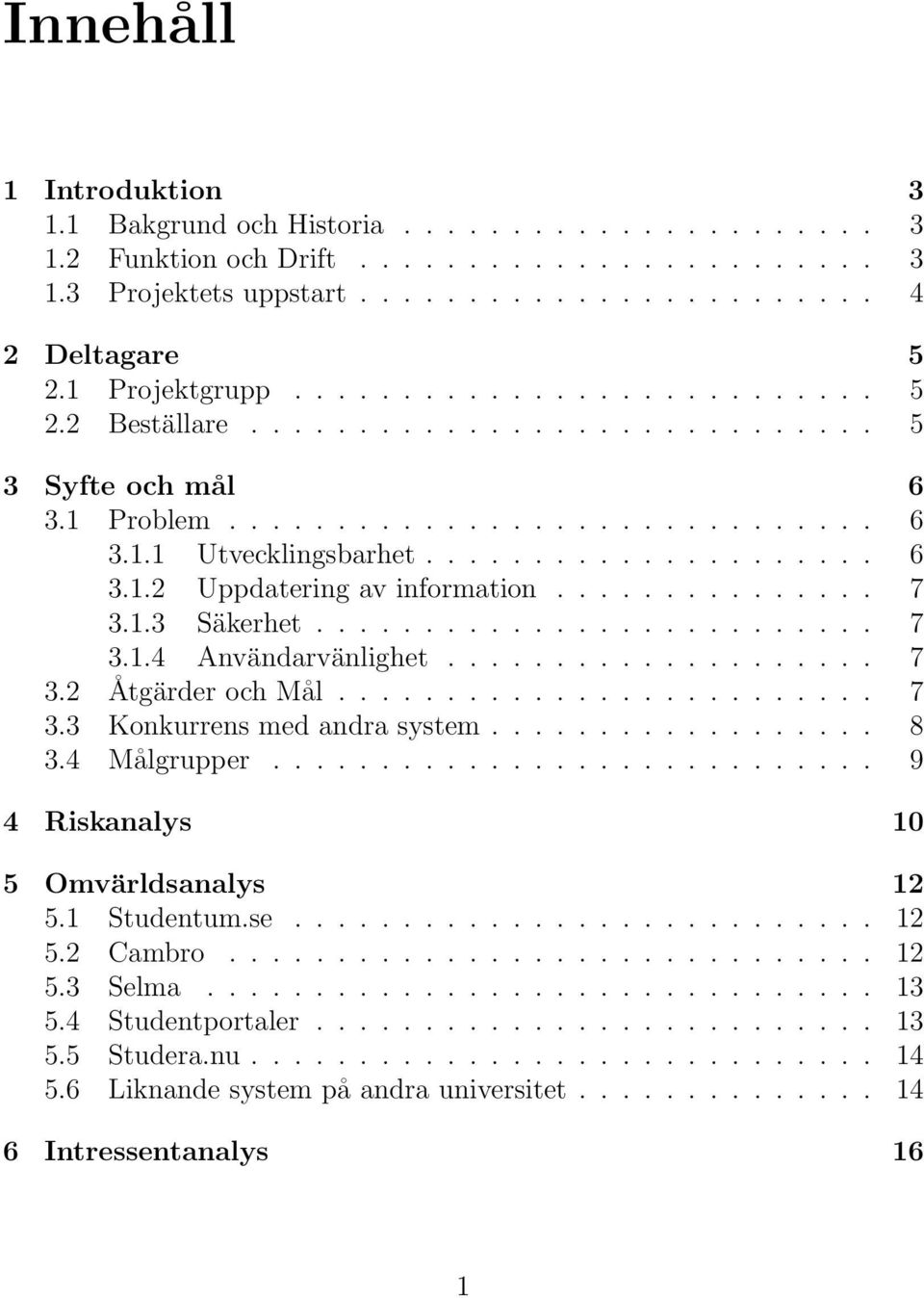 .............. 7 3.1.3 Säkerhet.......................... 7 3.1.4 Användarvänlighet.................... 7 3.2 Åtgärder och Mål......................... 7 3.3 Konkurrens med andra system.................. 8 3.