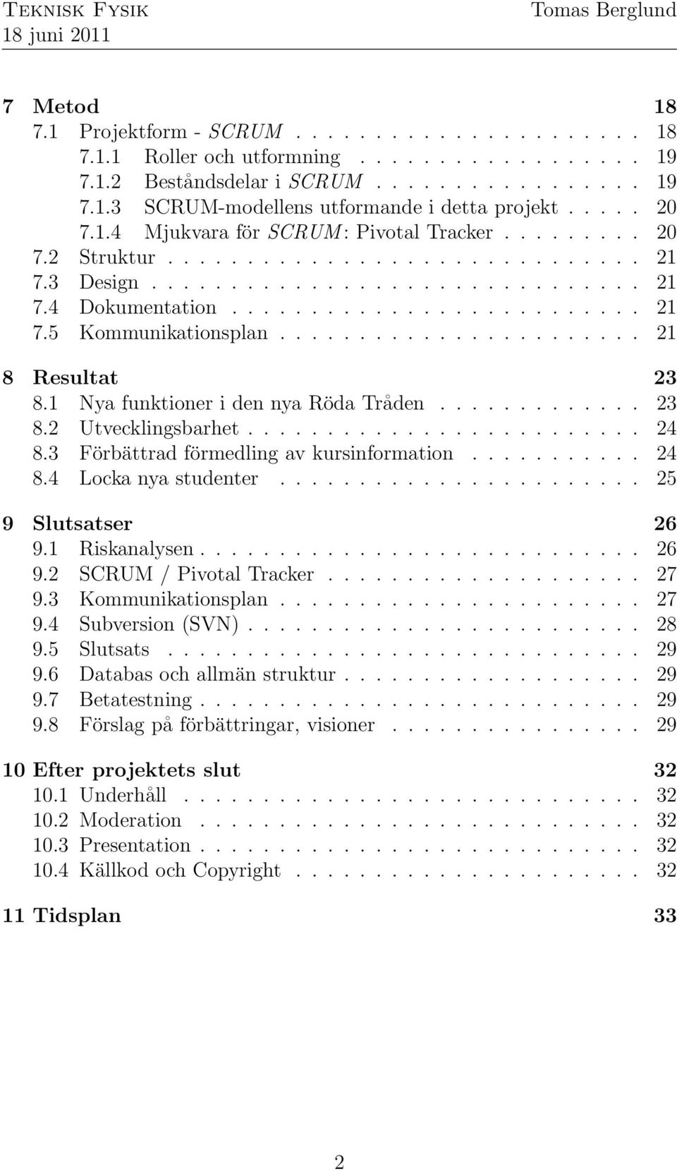 ...................... 21 8 Resultat 23 8.1 Nya funktioner i den nya Röda Tråden............. 23 8.2 Utvecklingsbarhet......................... 24 8.3 Förbättrad förmedling av kursinformation........... 24 8.4 Locka nya studenter.