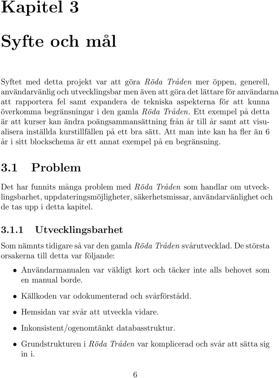 Ett exempel på detta är att kurser kan ändra poängsammansättning från år till år samt att visualisera inställda kurstillfällen på ett bra sätt.