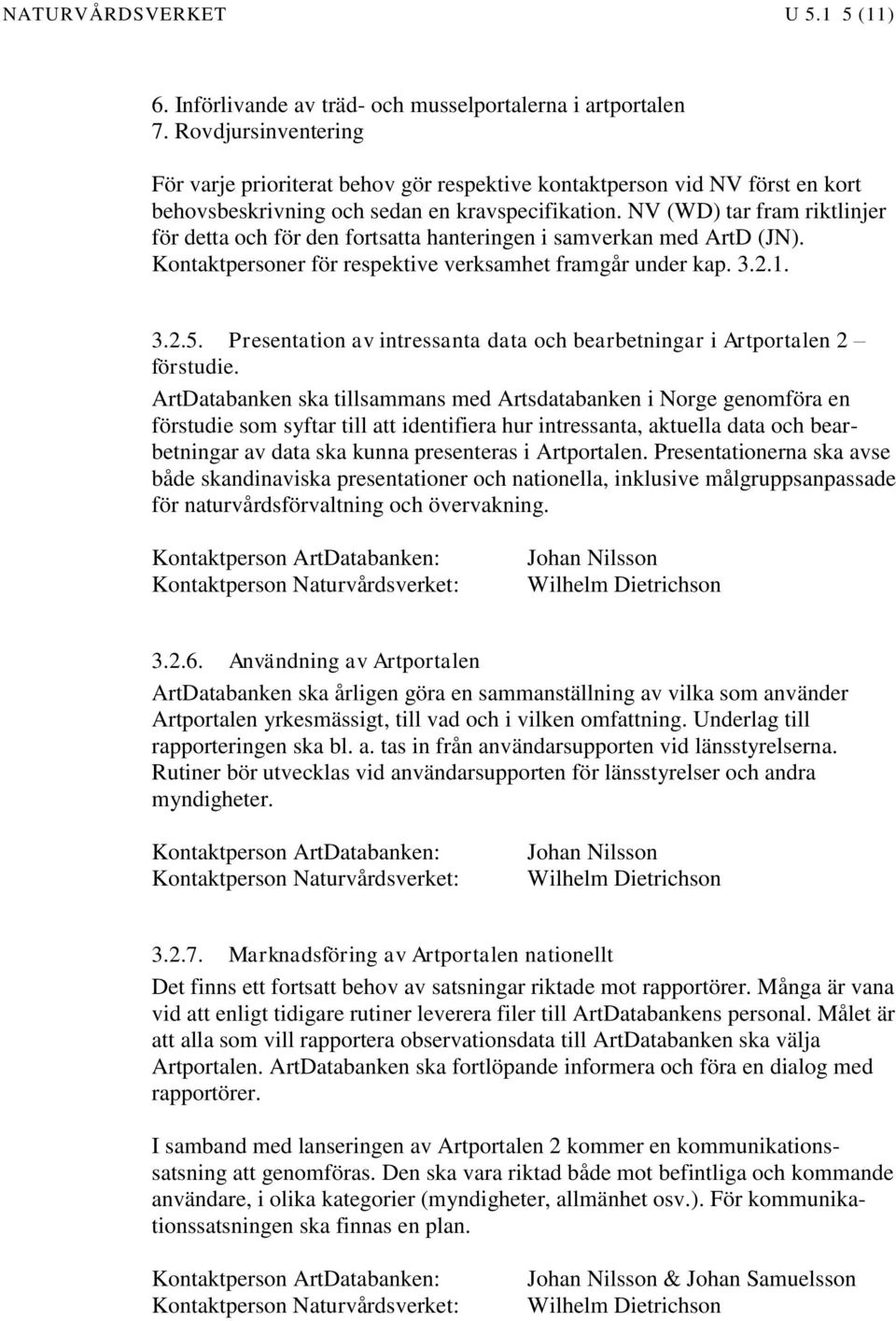 NV (WD) tar fram riktlinjer för detta och för den fortsatta hanteringen i samverkan med ArtD (JN). Kontaktpersoner för respektive verksamhet framgår under kap. 3.2.1. 3.2.5.