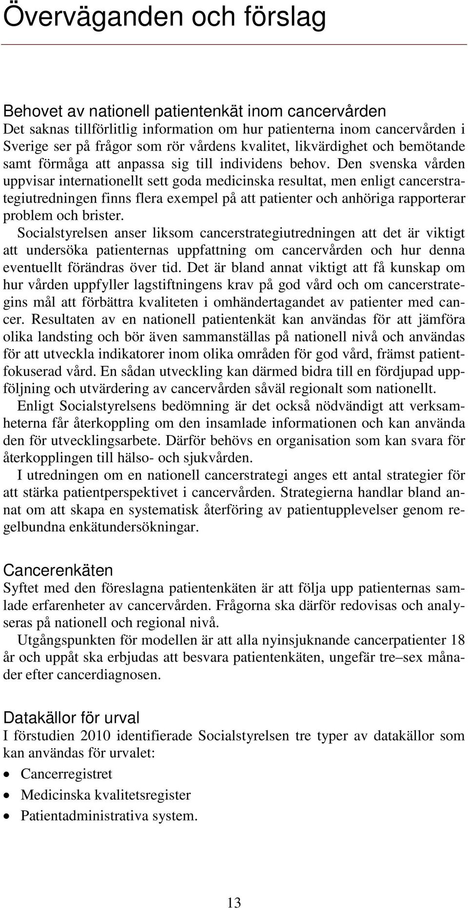 Den svenska vården uppvisar internationellt sett goda medicinska resultat, men enligt cancerstrategiutredningen finns flera exempel på att patienter och anhöriga rapporterar problem och brister.