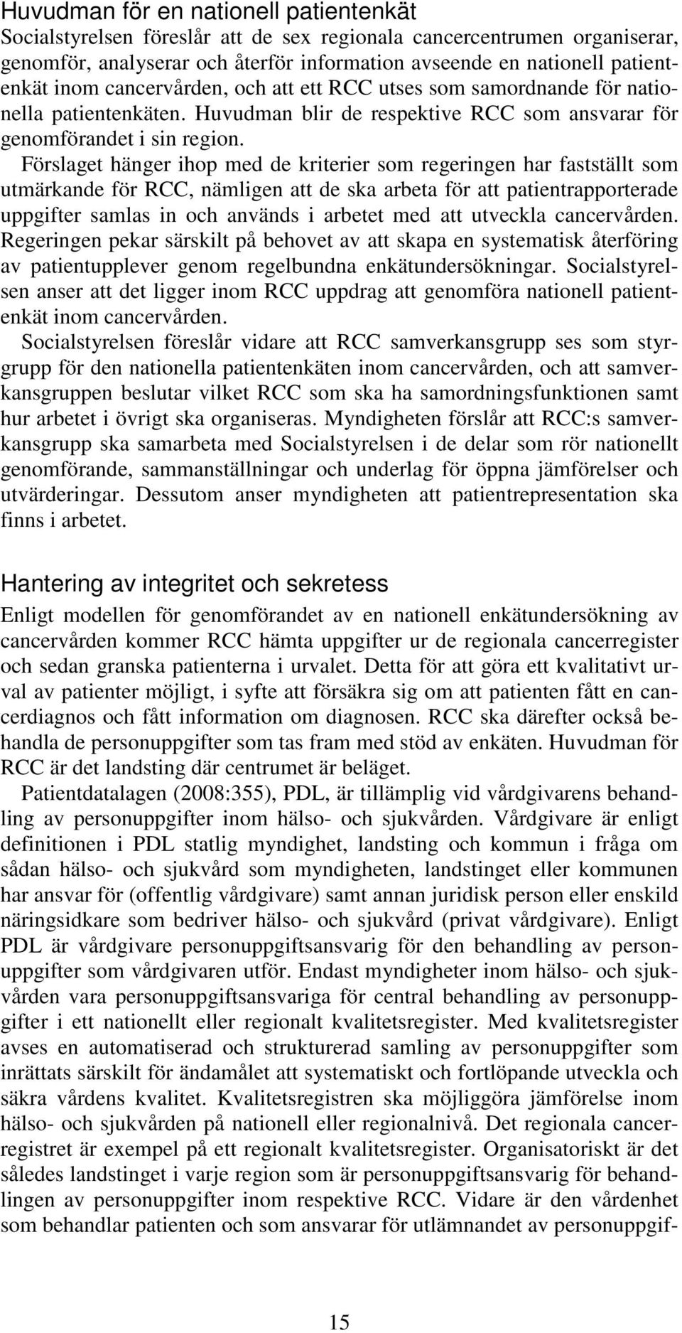 Förslaget hänger ihop med de kriterier som regeringen har fastställt som utmärkande för RCC, nämligen att de ska arbeta för att patientrapporterade uppgifter samlas in och används i arbetet med att